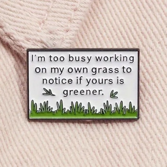 3/$25 “I’m Too Busy Working On My Own Grass To Notice If Yours Is Greener” Pin - Picture 3 of 9